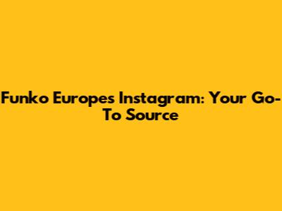 Funko Europe's Instagram: Your Go-To Source