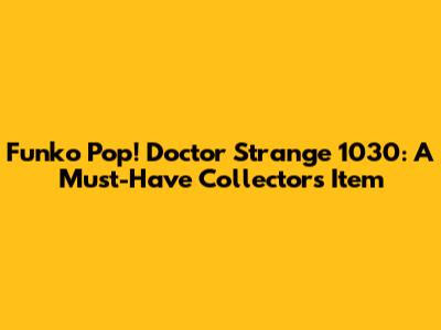 Funko Pop! Doctor Strange 1030: A Must-Have Collector's Item