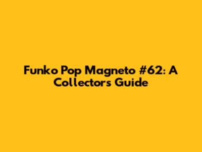 Funko Pop Magneto #62: A Collector's Guide