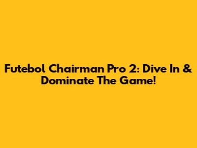 Futebol Chairman Pro 2: Dive In & Dominate The Game!