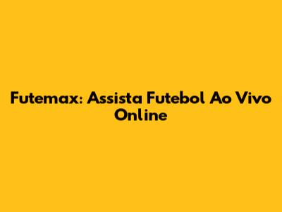 Futemax: Assista Futebol Ao Vivo Online