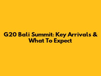 G20 Bali Summit: Key Arrivals & What To Expect