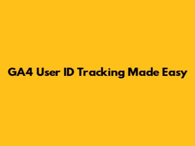 GA4 User ID Tracking Made Easy