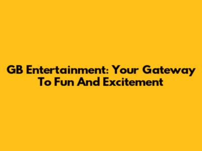 GB Entertainment: Your Gateway To Fun And Excitement