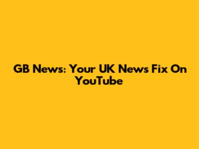 GB News: Your UK News Fix On YouTube