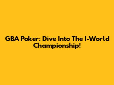 GBA Poker: Dive Into The I-World Championship!
