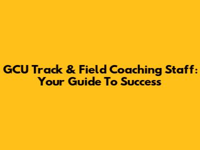 GCU Track & Field Coaching Staff: Your Guide To Success