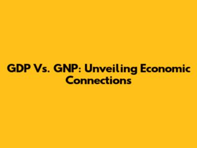 GDP Vs. GNP: Unveiling Economic Connections