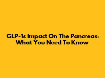GLP-1's Impact On The Pancreas: What You Need To Know