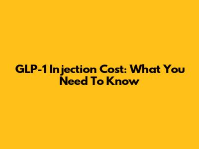 GLP-1 Injection Cost: What You Need To Know