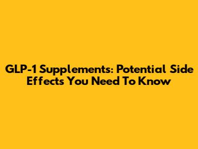 GLP-1 Supplements: Potential Side Effects You Need To Know