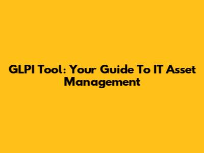 GLPI Tool: Your Guide To IT Asset Management