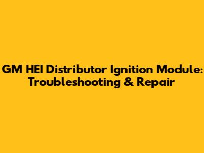 GM HEI Distributor Ignition Module: Troubleshooting & Repair