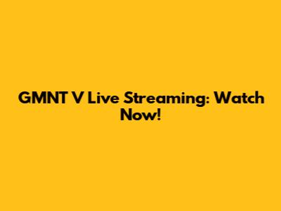 GMNT V Live Streaming: Watch Now!