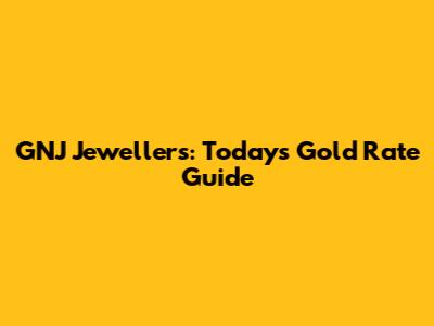 GNJ Jewellers: Today's Gold Rate Guide