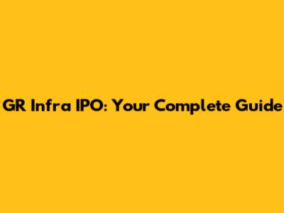 GR Infra IPO: Your Complete Guide