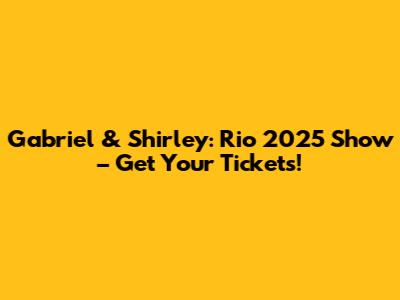Gabriel & Shirley: Rio 2025 Show – Get Your Tickets!