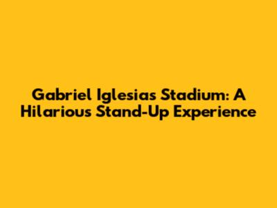 Gabriel Iglesias Stadium: A Hilarious Stand-Up Experience