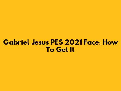Gabriel Jesus PES 2021 Face: How To Get It