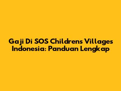 Gaji Di SOS Children's Villages Indonesia: Panduan Lengkap