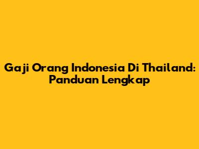 Gaji Orang Indonesia Di Thailand: Panduan Lengkap
