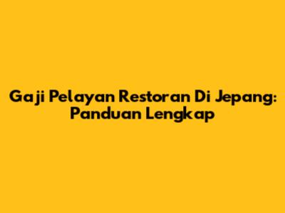Gaji Pelayan Restoran Di Jepang: Panduan Lengkap