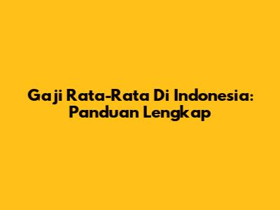 Gaji Rata-Rata Di Indonesia: Panduan Lengkap