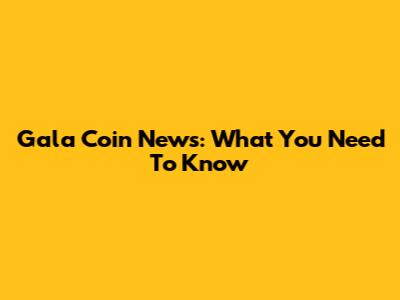 Gala Coin News: What You Need To Know
