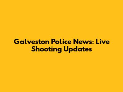 Galveston Police News: Live Shooting Updates