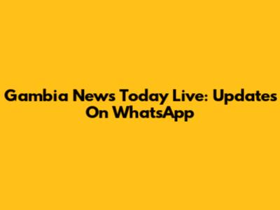 Gambia News Today Live: Updates On WhatsApp