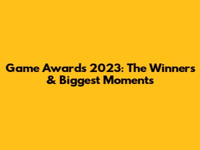 Game Awards 2023: The Winners & Biggest Moments