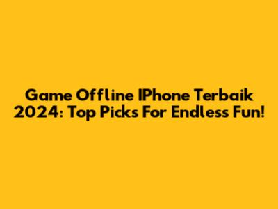 Game Offline IPhone Terbaik 2024: Top Picks For Endless Fun!