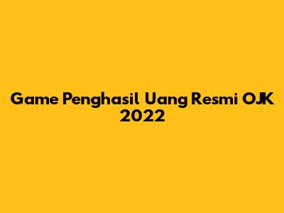 Game Penghasil Uang Resmi OJK 2022