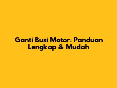Ganti Busi Motor: Panduan Lengkap & Mudah
