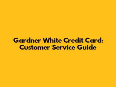 Gardner White Credit Card: Customer Service Guide