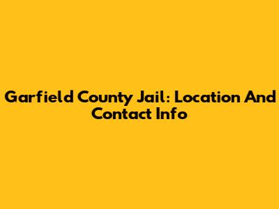 Garfield County Jail: Location And Contact Info