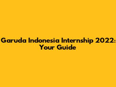 Garuda Indonesia Internship 2022: Your Guide