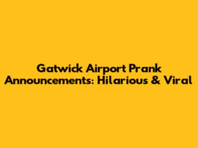 Gatwick Airport Prank Announcements: Hilarious & Viral