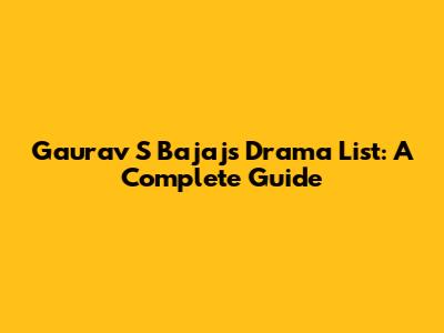 Gaurav S Bajaj's Drama List: A Complete Guide