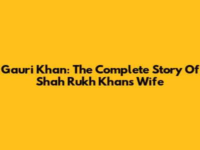 Gauri Khan: The Complete Story Of Shah Rukh Khan's Wife