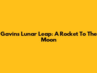 Gavin's Lunar Leap: A Rocket To The Moon