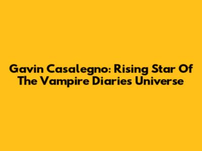 Gavin Casalegno: Rising Star Of The Vampire Diaries Universe