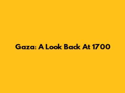 Gaza: A Look Back At 1700