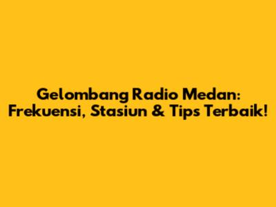 Gelombang Radio Medan: Frekuensi, Stasiun & Tips Terbaik!
