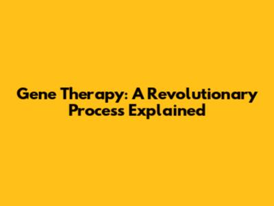 Gene Therapy: A Revolutionary Process Explained