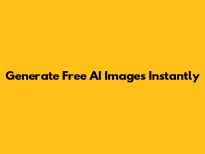 Generate Free AI Images Instantly