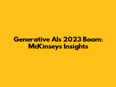 Generative AI's 2023 Boom: McKinsey's Insights