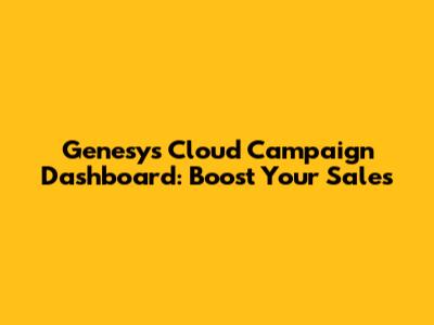 Genesys Cloud Campaign Dashboard: Boost Your Sales