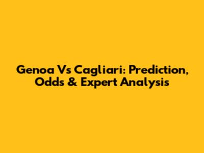 Genoa Vs Cagliari: Prediction, Odds & Expert Analysis