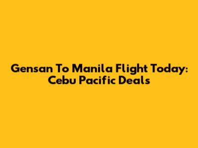 Gensan To Manila Flight Today: Cebu Pacific Deals